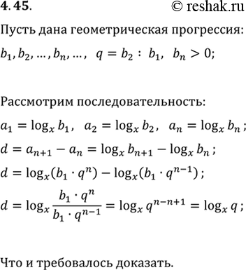 Изображение 4.45. Члены геометрической прогрессии являются положительными числами. Докажите, что логарифмы последовательных членов этой прогрессии по любому основанию образуют...