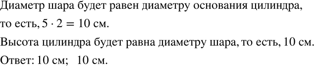 Изображение 320 Шар помещён в цилиндр так, что он касается и его боковой поверхности, и оснований (рис. 5.34). Радиус основания цилиндра равен 5 см. Чему равен диаметр шара? Чему...