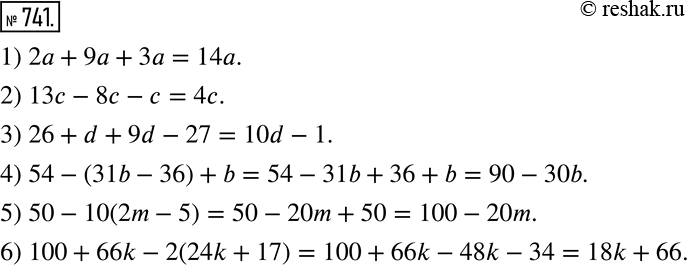Изображение 741. Упростите выражение:1) 2a+9a+3a; 2) 13c-8c-c; 3) 26+d+9d-27; 4) 54-(31b-36)+b; 5) 50-10(2m-5); 6) 100+66k-2(24k+17). ...