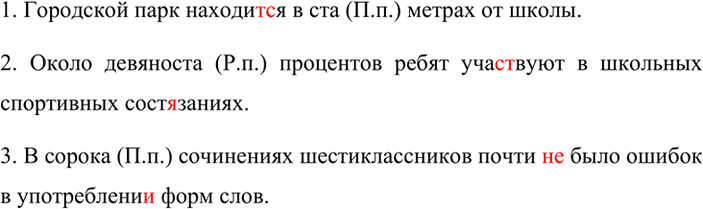 Изображение Спишите, раскрывая скобки. Обозначьте падежи числительных.1. Городской парк находится в ста (П.п.) метрах от школы. 2. Около девяноста (Р.п.) процентов ребят...